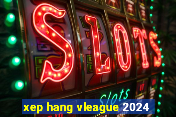 xep hang vleague 2024