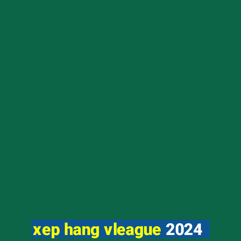 xep hang vleague 2024