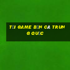 tai game ban ca trung quoc