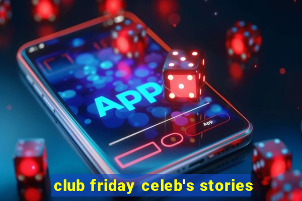 club friday celeb's stories