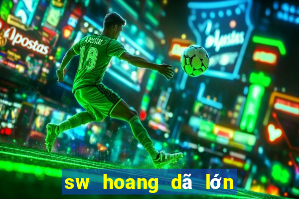 sw hoang dã lớn Việt nam