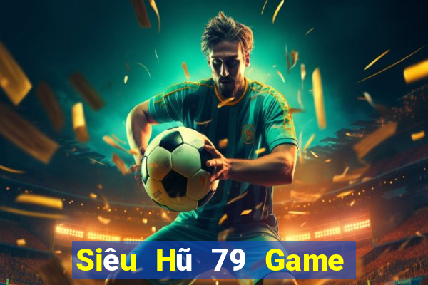 Siêu Hũ 79 Game Bài Uy Tín Nhất 2022