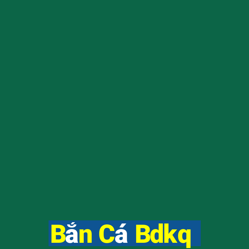 Bắn Cá Bdkq