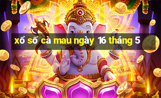 xổ số cà mau ngày 16 tháng 5