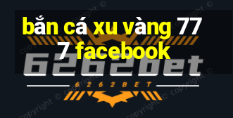 bắn cá xu vàng 777 facebook