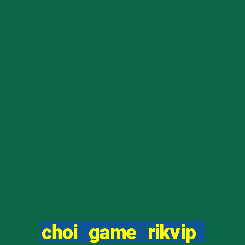 choi game rikvip truc tuyen