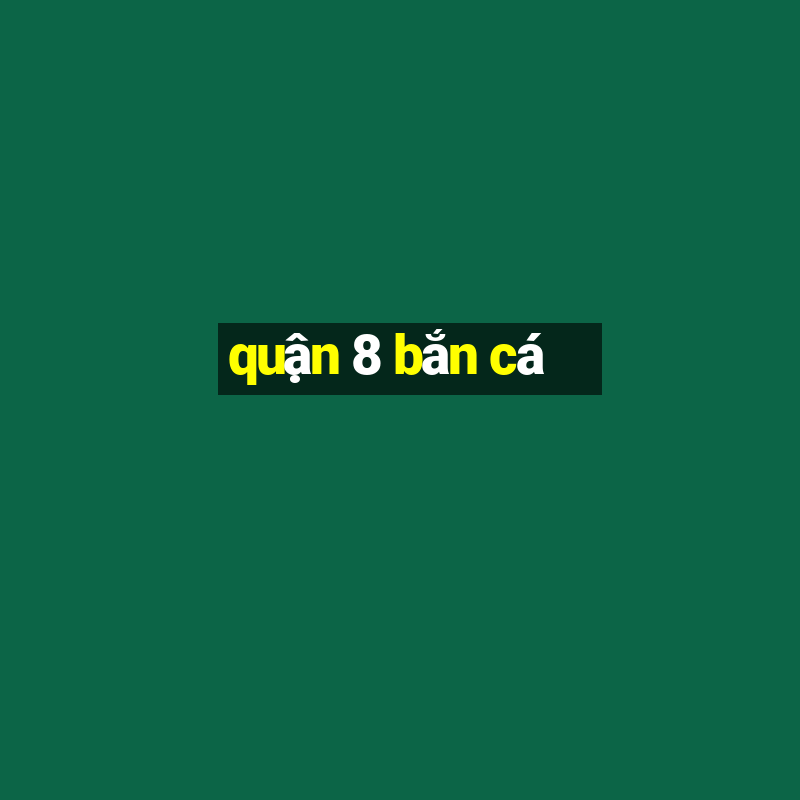 quận 8 bắn cá