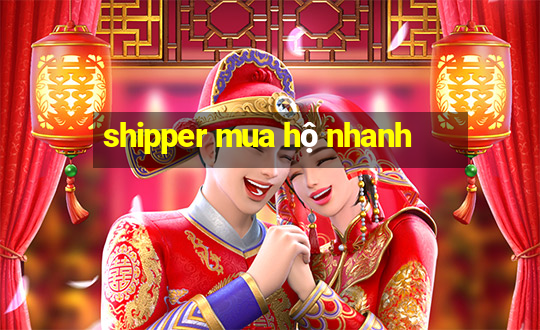 shipper mua hộ nhanh