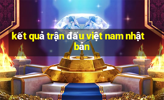 kết quả trận đấu việt nam nhật bản