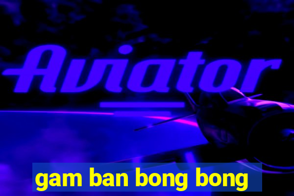 gam ban bong bong