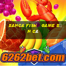 banca fish   game bắn cá