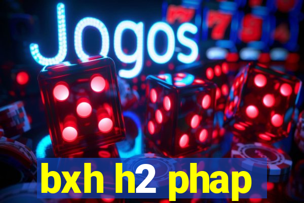 bxh h2 phap