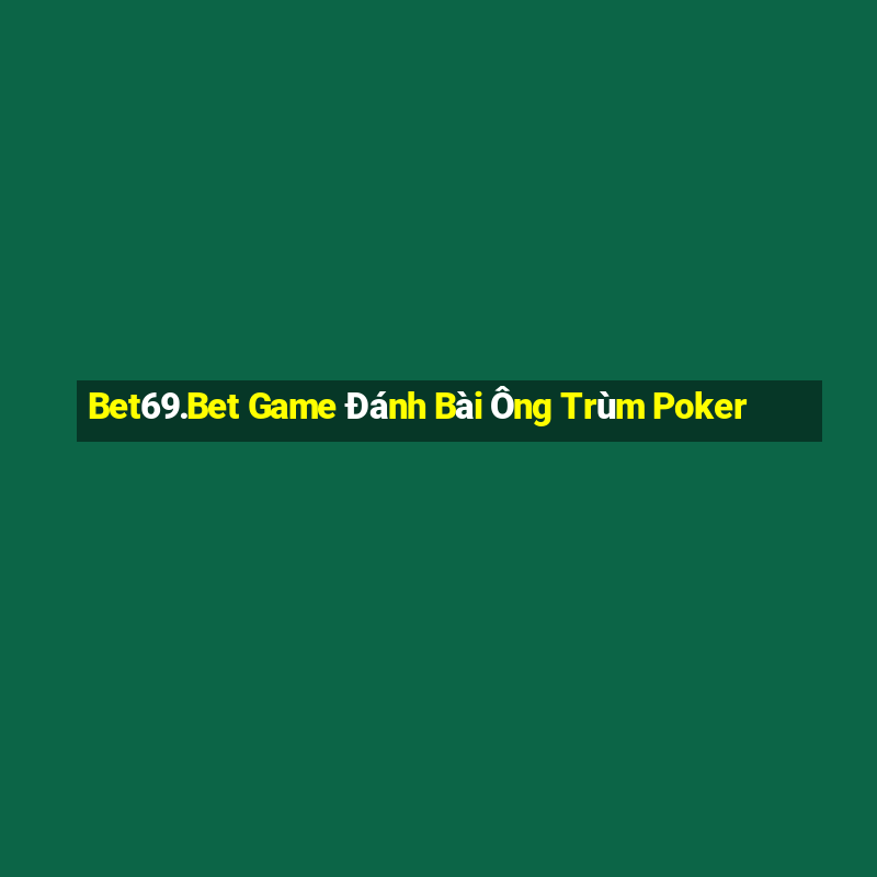 Bet69.Bet Game Đánh Bài Ông Trùm Poker