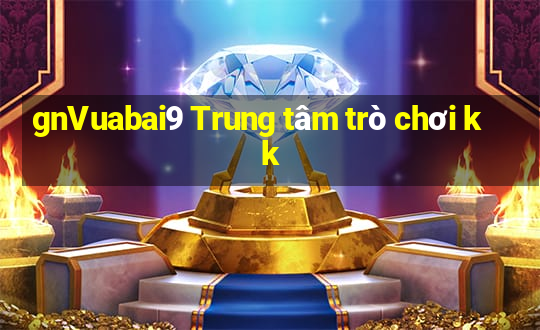 gnVuabai9 Trung tâm trò chơi kk