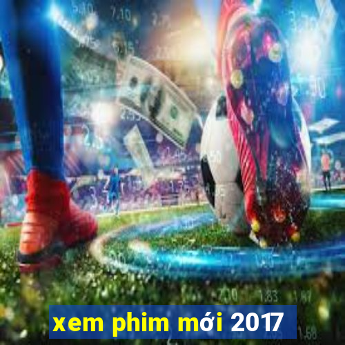 xem phim mới 2017