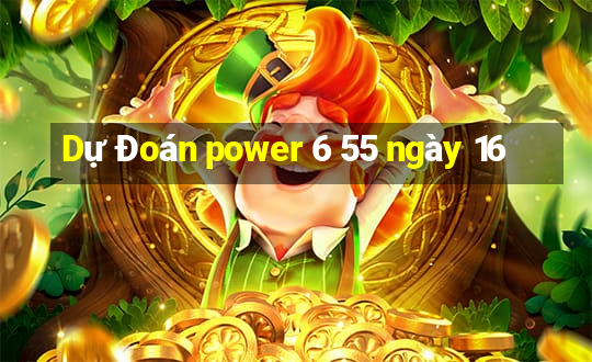 Dự Đoán power 6 55 ngày 16