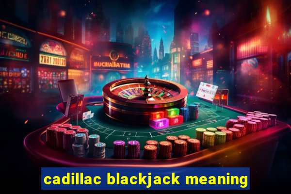 cadillac blackjack meaning