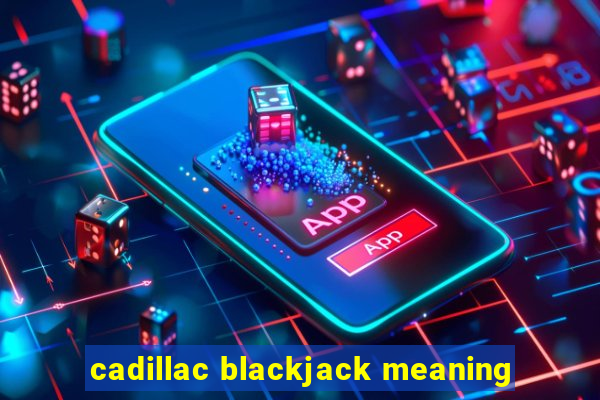 cadillac blackjack meaning