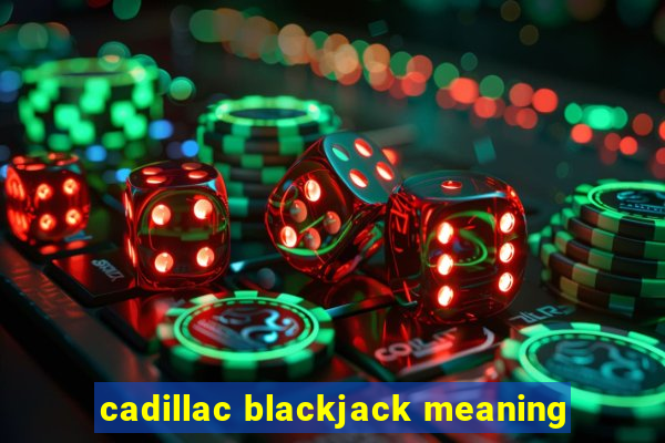 cadillac blackjack meaning