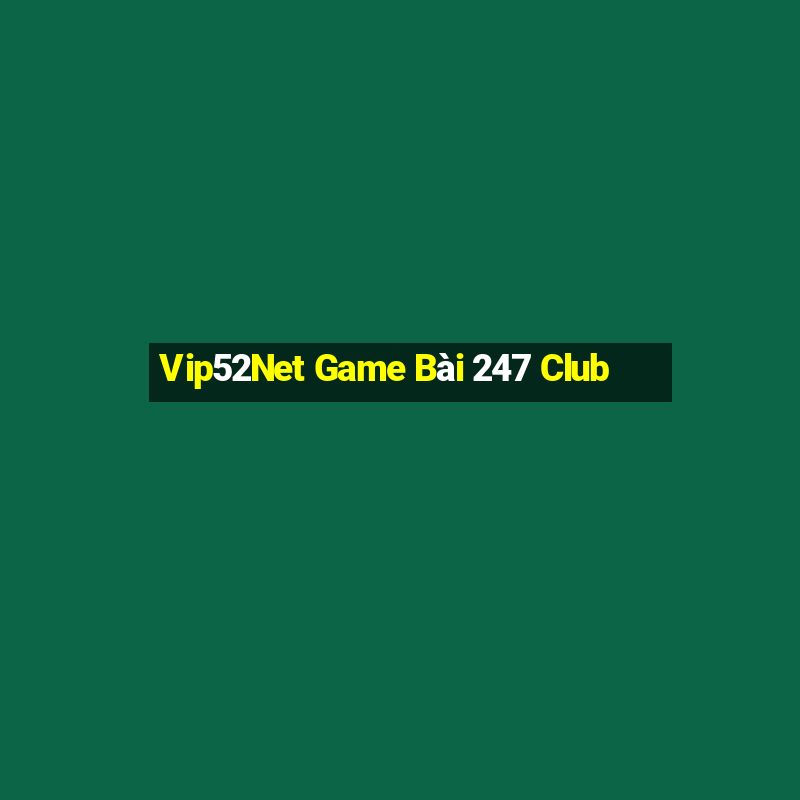 Vip52Net Game Bài 247 Club