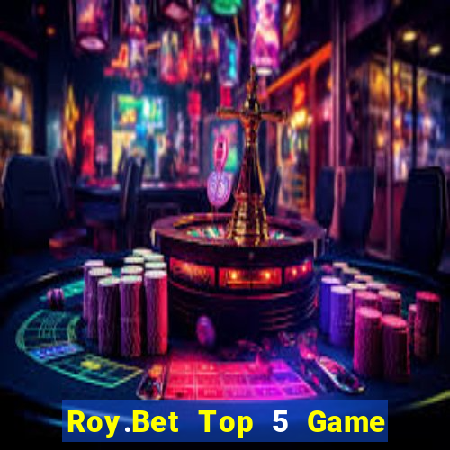 Roy.Bet Top 5 Game Bài Đổi Thưởng