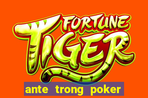 ante trong poker là gì