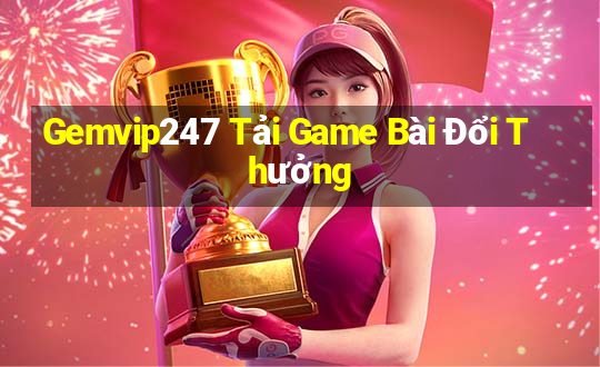 Gemvip247 Tải Game Bài Đổi Thưởng