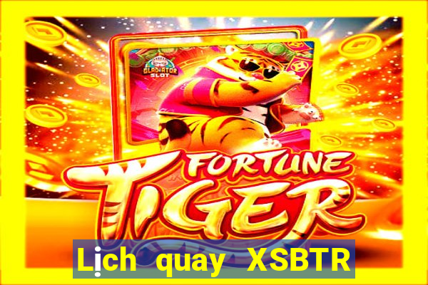 Lịch quay XSBTR ngày thứ năm