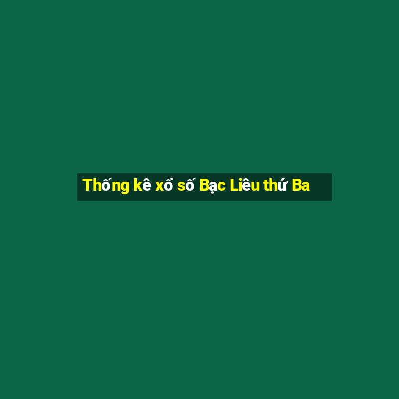 Thống kê xổ số Bạc Liêu thứ Ba