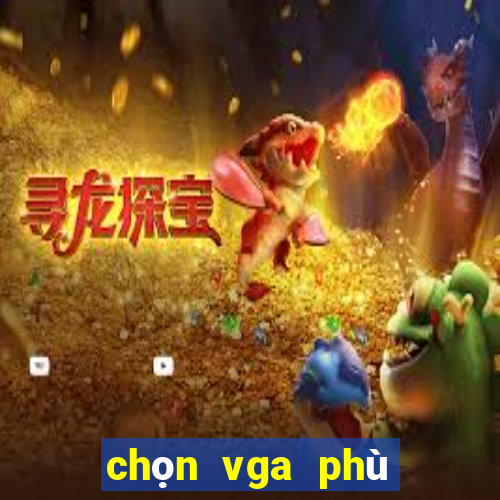 chọn vga phù hợp với cpu