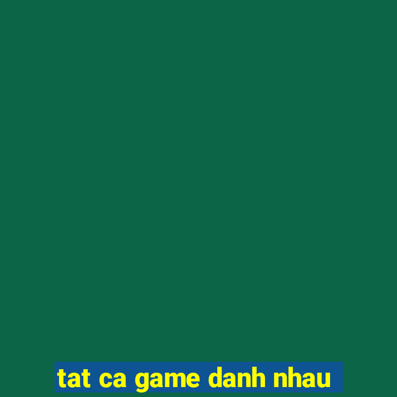 tat ca game danh nhau