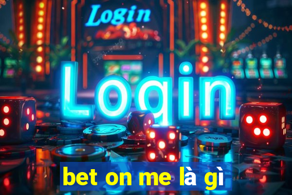 bet on me là gì