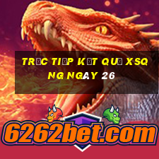 Trực tiếp kết quả XSQNG ngày 26