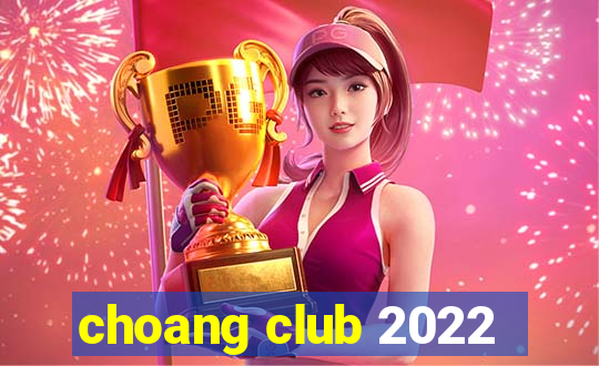 choang club 2022