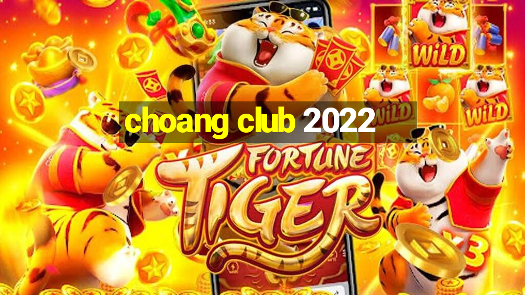 choang club 2022