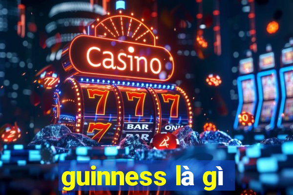 guinness là gì