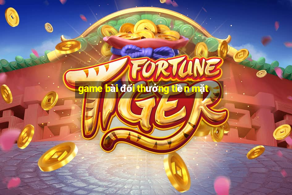 game bai doi thuong tien mat