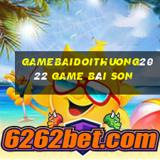 Gamebaidoithuong2022 Game Bài Son