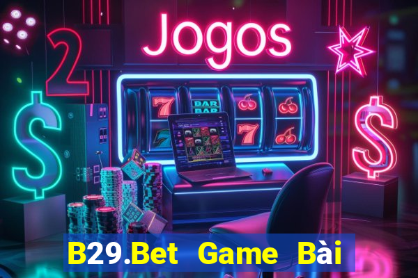 B29.Bet Game Bài Online Miễn Phí