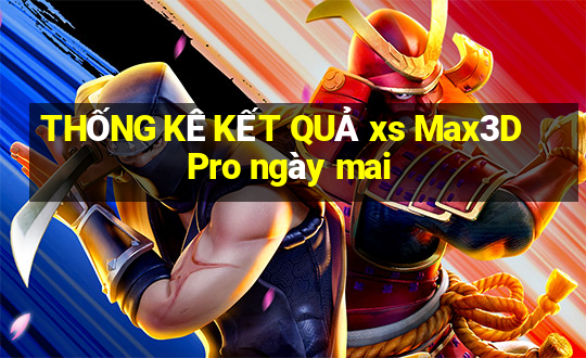 THỐNG KÊ KẾT QUẢ xs Max3D Pro ngày mai