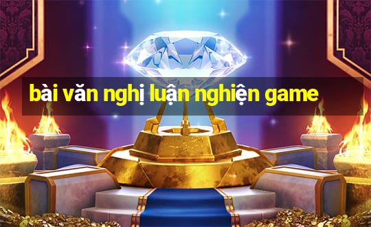 bài văn nghị luận nghiện game