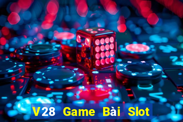 V28 Game Bài Slot Đổi Thưởng