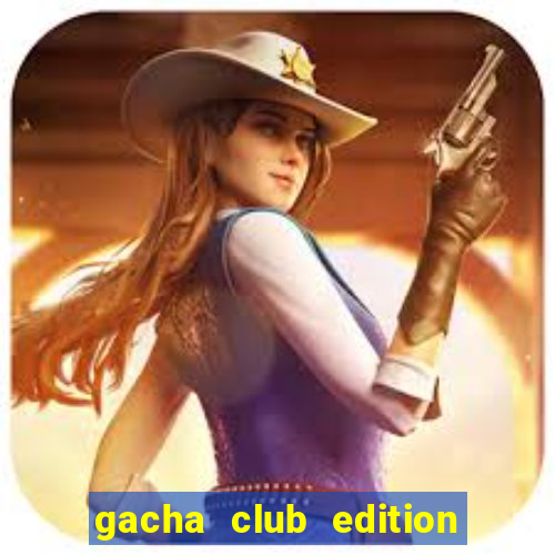 gacha club edition mod apk