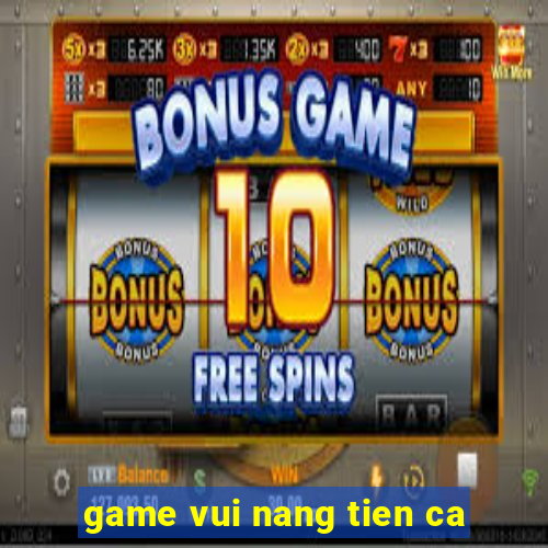 game vui nang tien ca