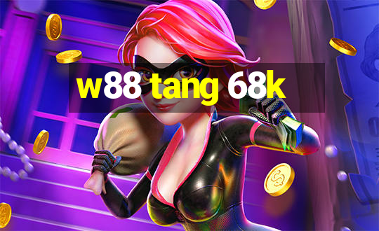 w88 tang 68k