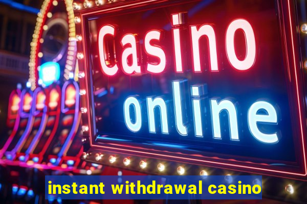 instant withdrawal casino