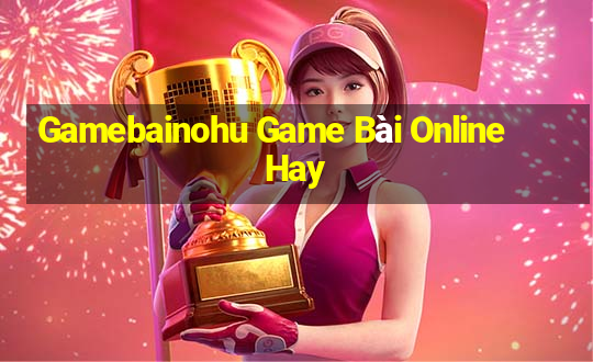 Gamebainohu Game Bài Online Hay