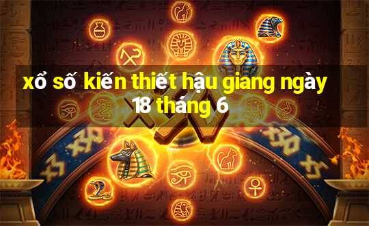 xổ số kiến thiết hậu giang ngày 18 tháng 6