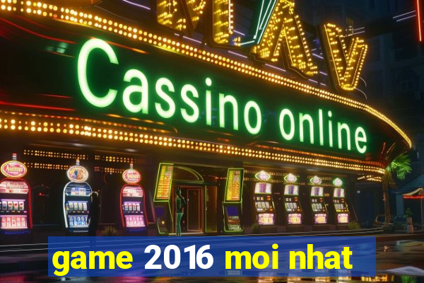 game 2016 moi nhat