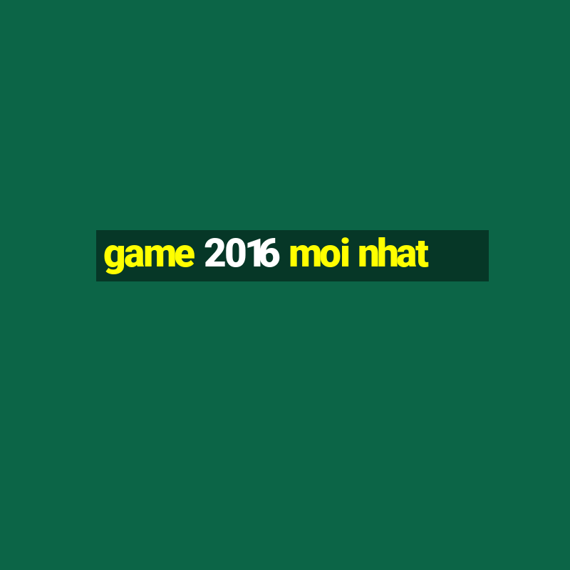 game 2016 moi nhat